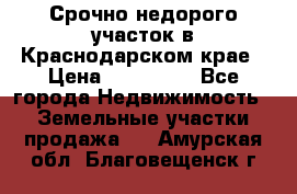 Срочно недорого участок в Краснодарском крае › Цена ­ 350 000 - Все города Недвижимость » Земельные участки продажа   . Амурская обл.,Благовещенск г.